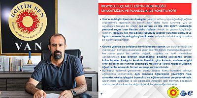 Eğitim-Sen Van Şubesi: İpekyolu İlçe Milli Eğitim Müdürlüğü'nde liyakatsızlık ve plansızlik var