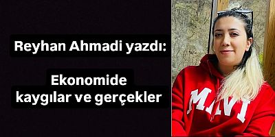 Ekonomide kaygılar ve gerçekler !