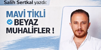 Salih Sertkal: Mavi Tikli Beyaz Muhalifler !